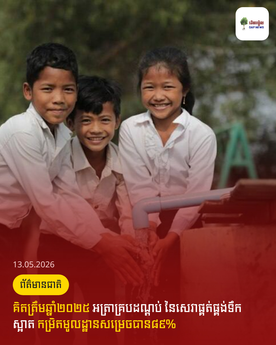 គិតត្រឹមឆ្នាំ២០២៥ អត្រាគ្របដណ្តប់ នៃសេវាផ្គត់ផ្គង់ទឹកស្អាត កម្រិតមូលដ្ឋានសម្រេចបាន៨៩%