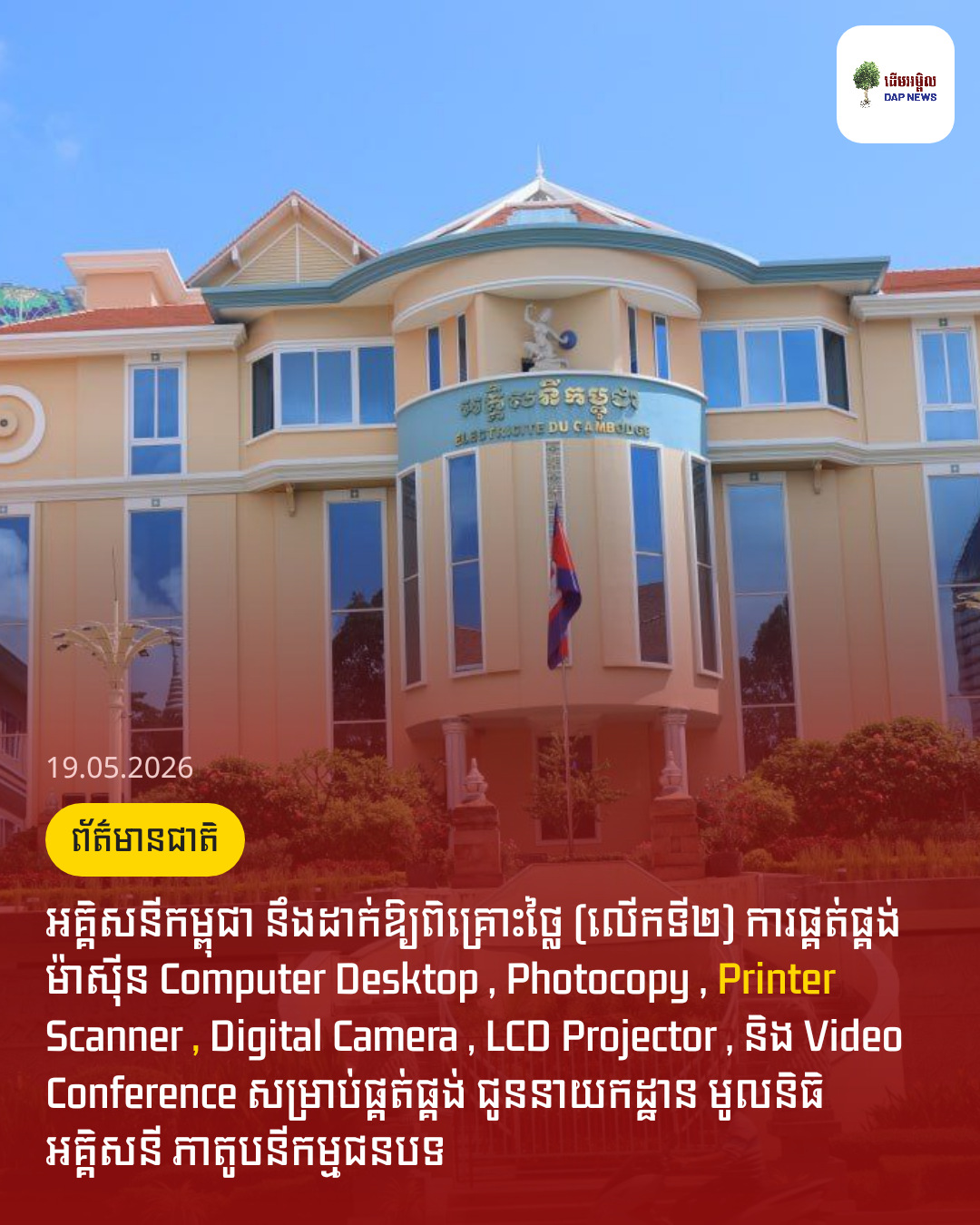 អគ្គិសនីកម្ពុជា នឹងដាក់ឱ្យពិគ្រោះថ្លៃ (លើកទី២) ការផ្គត់ផ្គង់ម៉ាស៊ីន Computer Desktop , Photocopy , Printer Scanner , Digital Camera , LCD Projector , និង Video Conference សម្រាប់ផ្គត់ផ្គង់ ជូននាយកដ្ឋាន មូលនិធិ អគ្គិសនី ភាតូបនីកម្មជនបទ