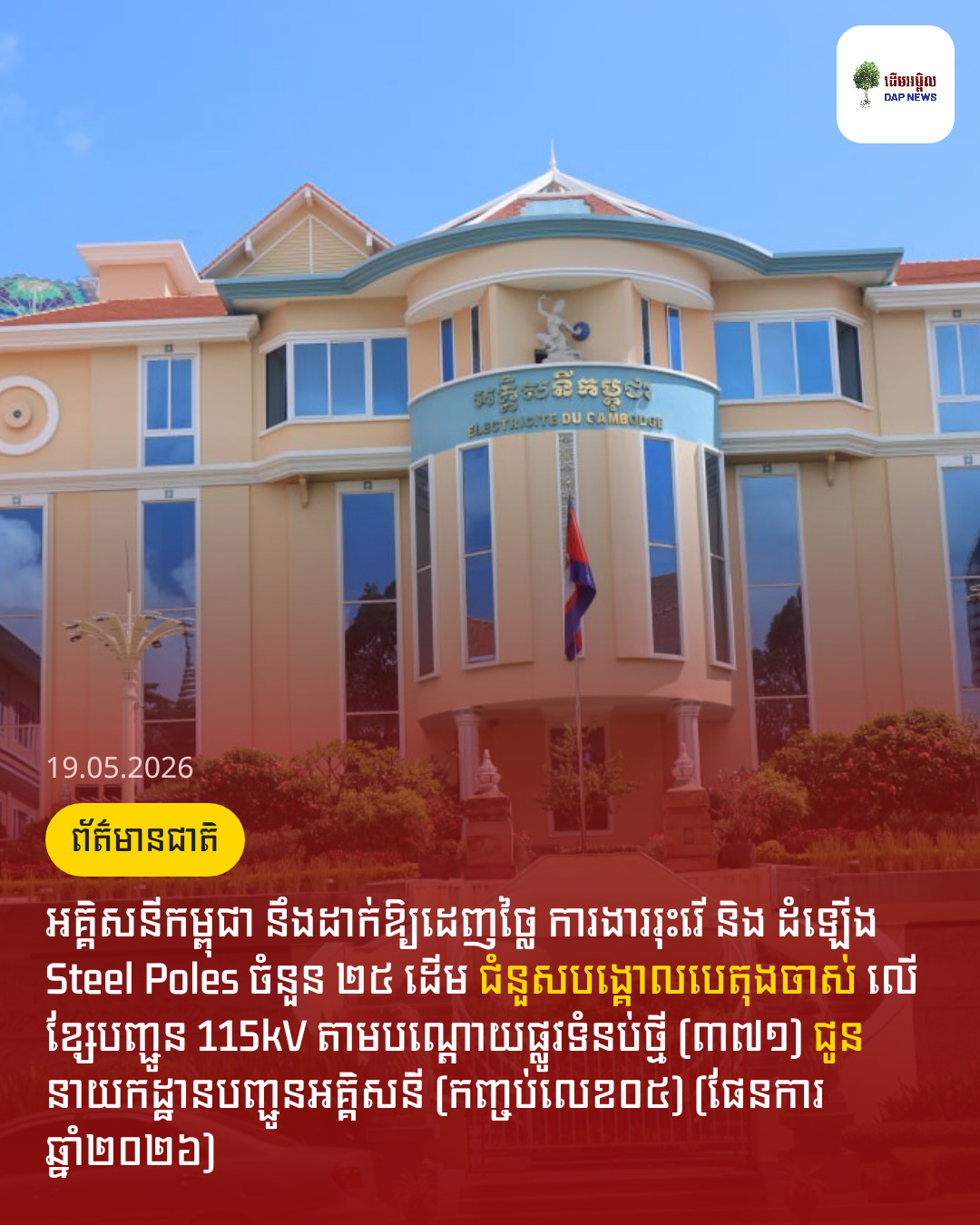 អគ្គិសនីកម្ពុជា នឹងដាក់ឱ្យដេញថ្លៃ ការងាររុះរើ និង ដំឡើង Steel Poles ចំនួន ២៥ ដើម ជំនួសបង្គោលបេតុងចាស់ លើខ្សែបញ្ជូន 115kV តាមបណ្តោយផ្លូវទំនប់ថ្មី (៣៧១) ជូន នាយកដ្ឋានបញ្ជូនអគ្គិសនី (កញ្ចប់លេខ០៥) (ផែនការឆ្នាំ២០២៦)