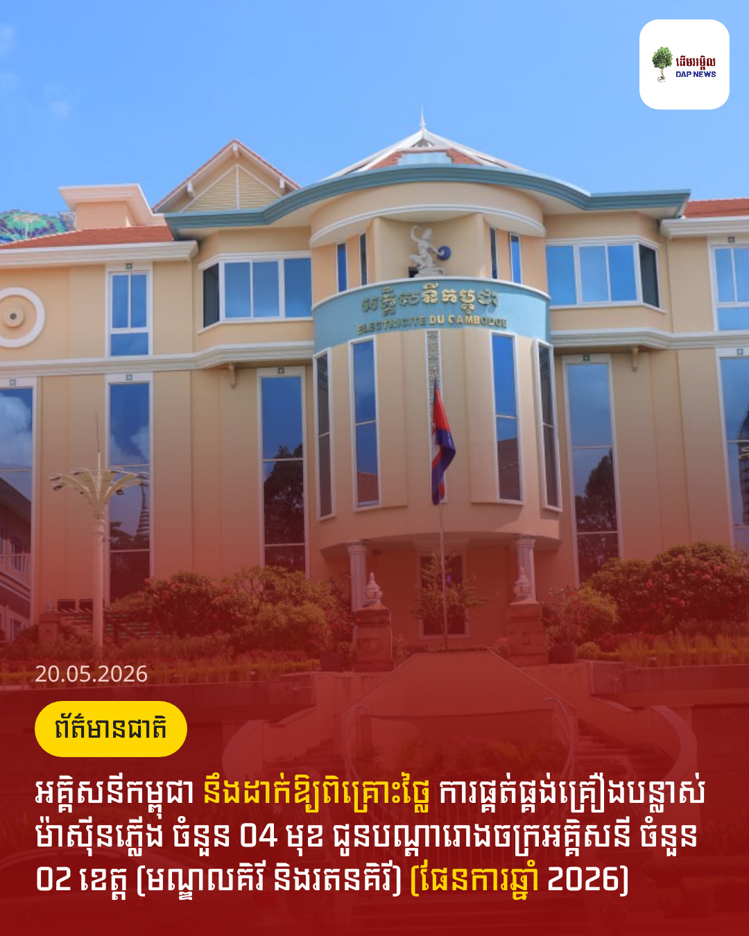 អគ្គិសនីកម្ពុជា នឹងដាក់ឱ្យពិគ្រោះថ្លៃ ការផ្គត់ផ្គង់គ្រឿងបន្លាស់ ម៉ាស៊ីនភ្លើង ចំនួន 04 មុខ ជូនបណ្តារោងចក្រអគ្គិសនី ចំនួន 02 ខេត្ត (មណ្ឌលគិរី និងរតនគិរី) (ផែនការឆ្នាំ 2026)